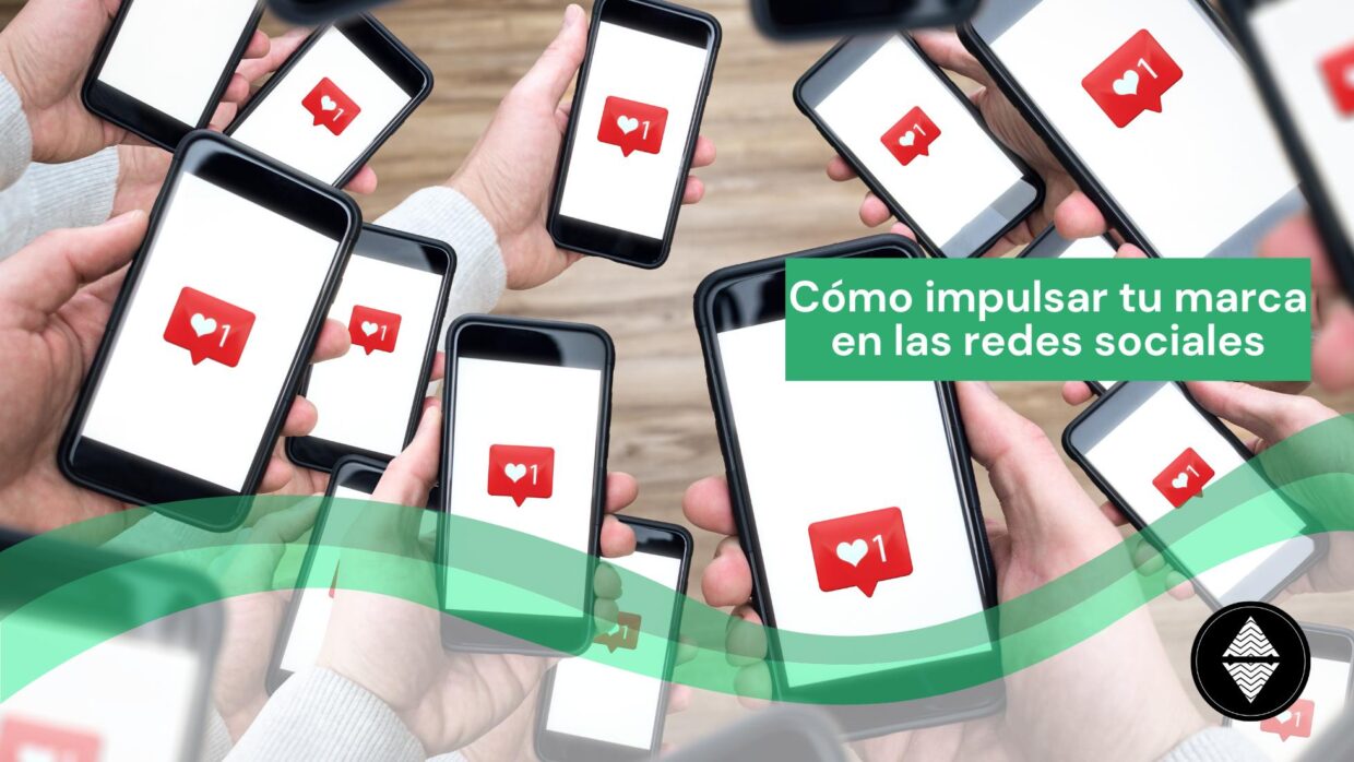 Cómo impulsar tu marca en las redes sociales