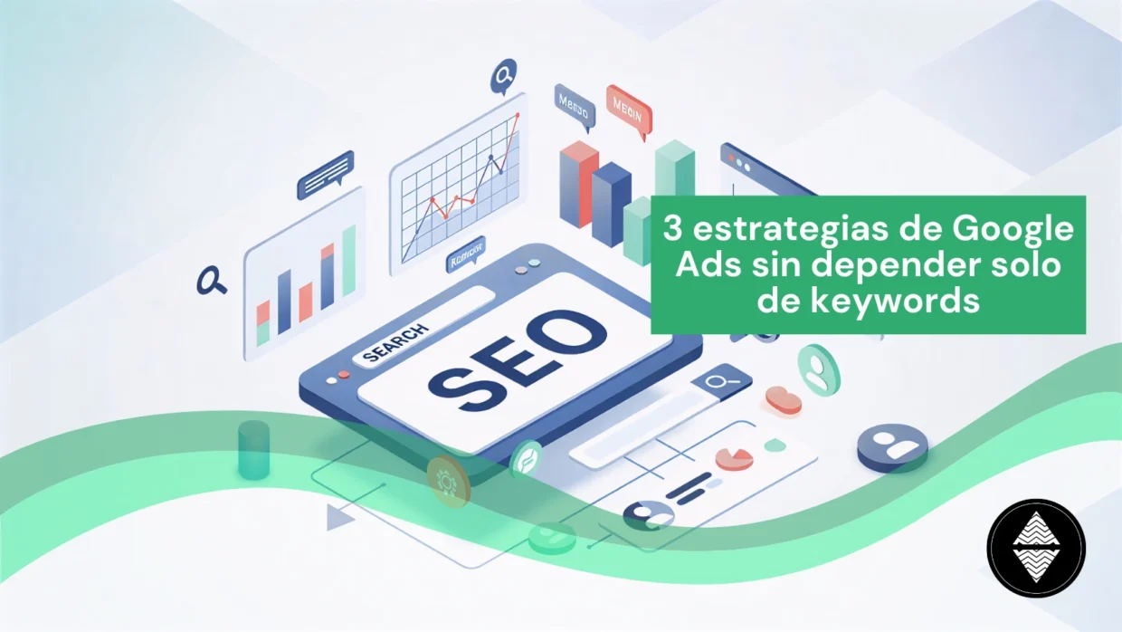 3 estrategias de Google Ads sin depender solo de keywords